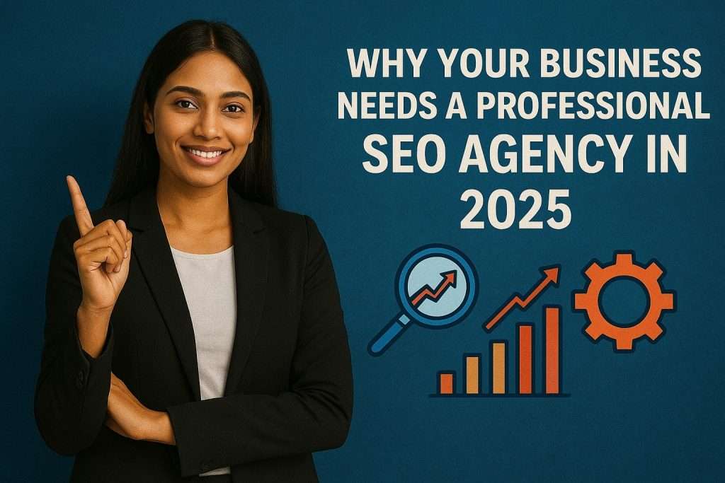 Why Your Business Needs a Professional SEO Agency in 2025